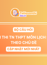 Bộ Câu Hỏi Ôn Thi TN THPT môn Lịch Sử Theo Chủ Đề (Cập Nhật Mới Nhất 2025)